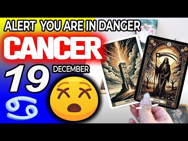 Cancer   ALERT  YOU ARE IN DANGER Horoscope for Today December 19 2024Cancer tarot December 19