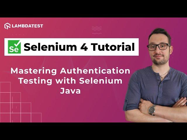 Mastering Authentication Testing with Selenium Java  | Selenium 4 Tutorial | LambdaTest