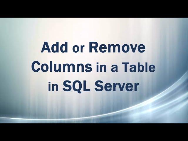 Add or Remove/Drop Columns in a Table in SQL Server