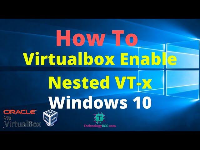 How To Virtualbox Enable Nested VT-x AMD-V Greyed Out