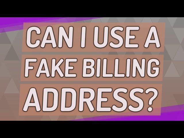 Can I use a fake billing address?