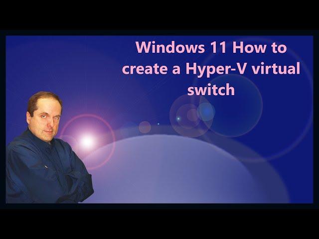 Windows 11 How to create a Hyper-V virtual switch