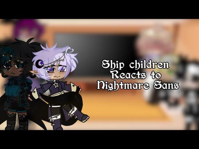 ||Ship children REACTS to Nightmare Sans||PART 13||+Bonus||