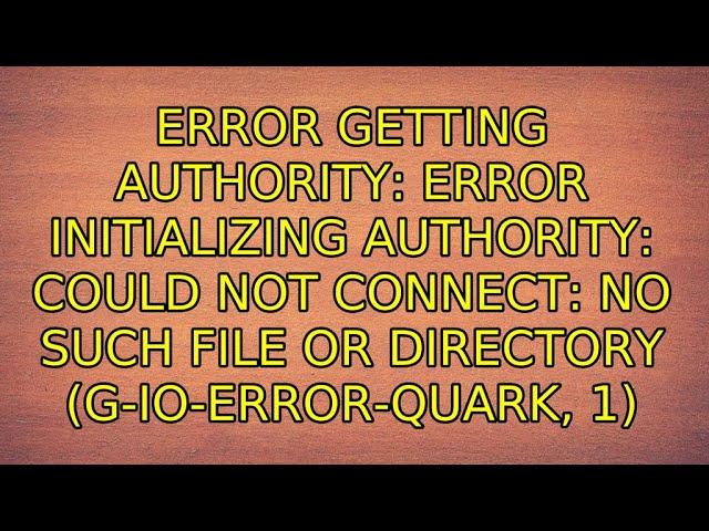 Error initializing authority: Could not connect: No such file or directory (g-io-error-quark, 1)