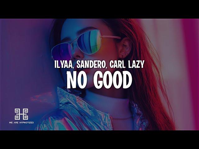 ILYAA, Sandëro & Carl Lazy - No Good (Lyrics)