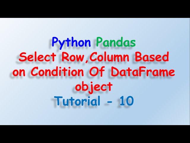 Data analysis with python and Pandas - Select Row, column based on condition Tutorial 10