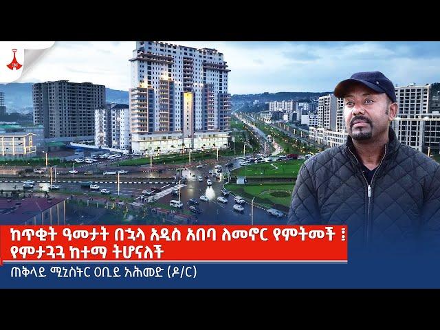 ከጥቂት ዓመታት በኋላ አዲስ አበባ ለመኖር የምትመች ፤  የምታጓጓ ከተማ ትሆናለች  - ጠቅላይ ሚኒስትር ዐቢይ አሕመድ (ዶ/ር) Etv | Ethiopia |