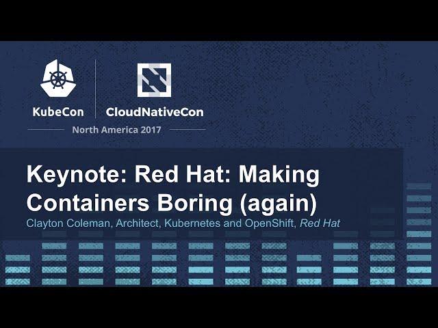 Keynote: Red Hat: Making Containers Boring (again) - Clayton Coleman