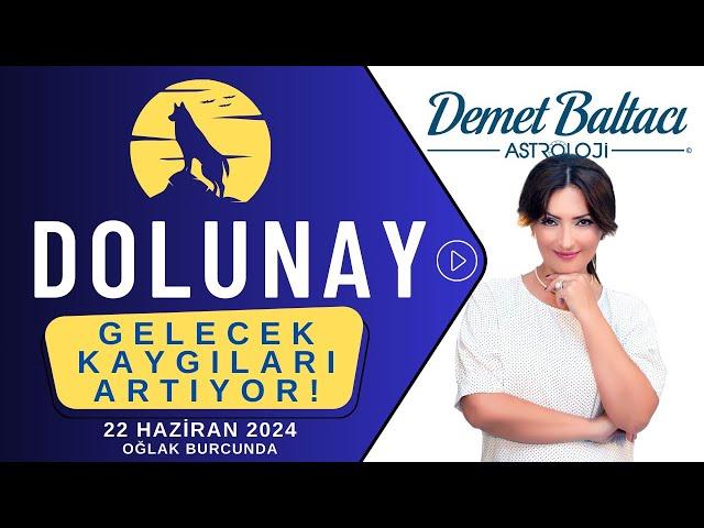 GELECEK KAYGILARI ARTIYOR  Dolunay 22 Haziran 2024, Oğlak dolunayı Astrolog Demet Baltacı astroloji