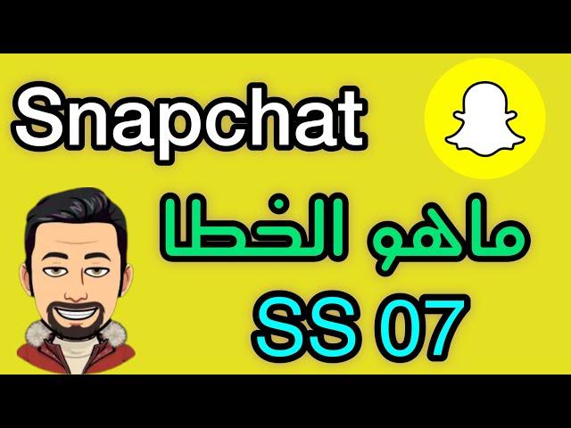 حل مشكلة سناب شات الخطا SS07 / مشكلة سناب شات الخطا SS07