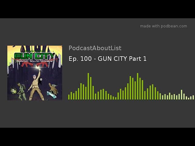 Ep. 100 - GUN CITY Part 1