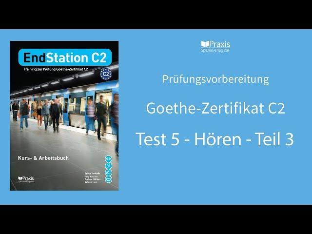 EndStation C2 | Test 5, Hören, Teil 3 | Prüfungsvorbereitung Goethe--Zertifikat C2