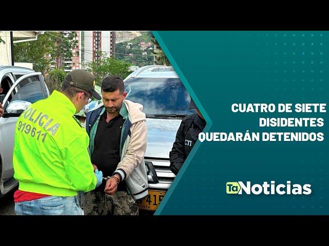 Cuatro de siete disidentes quedarán detenidos - Teleantioquia Noticias