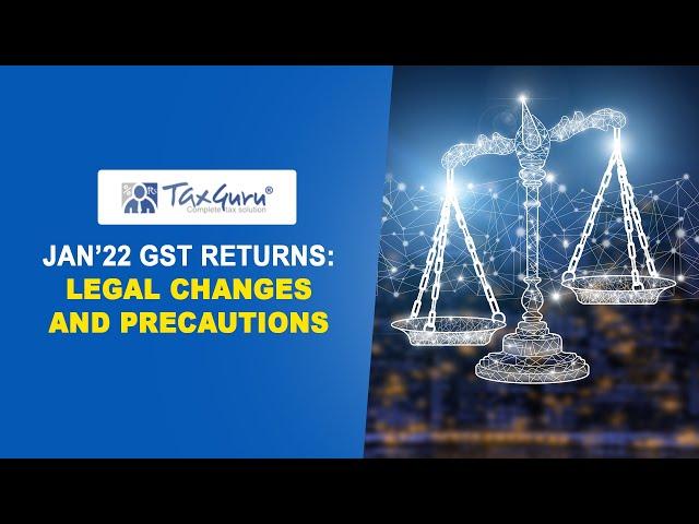 JAN’22 GST RETURNS: LEGAL CHANGES AND PRECAUTIONS