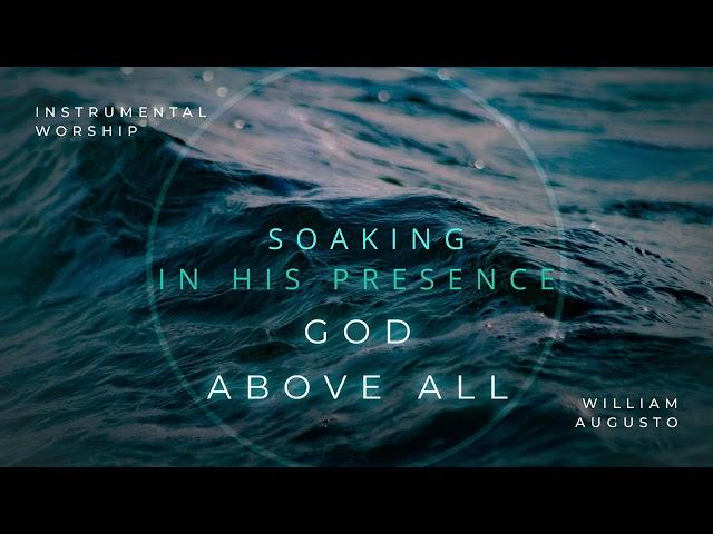 GOD ABOVE ALL // Instrumental Worship Soaking in His Presence