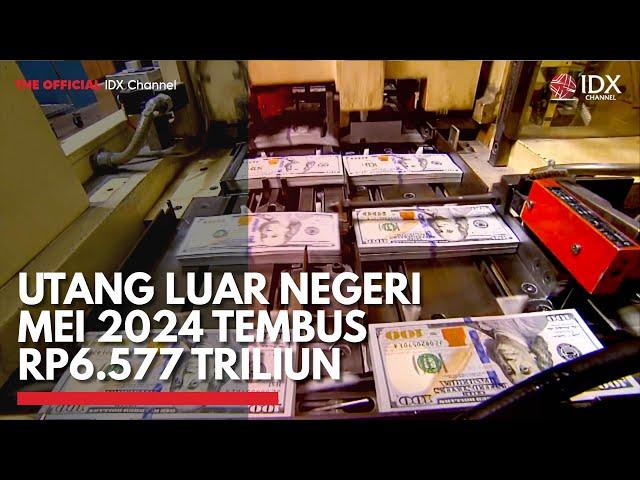 Utang Luar Negeri Mei 2024 Tembus Rp6.577 Triliun | IDX CHANNEL