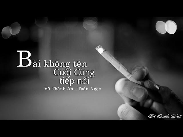 Bài Không Tên Cuối Cùng Tiếp Nối - Vũ Thành An - Tuấn Ngọc