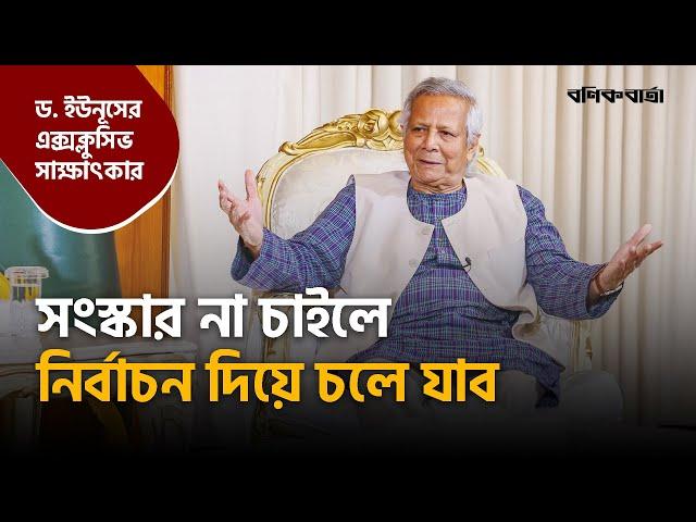 সংস্কার না চাইলে নির্বাচন দিয়ে চলে যাব | Dr. Yunus | Exclusive Interview | Interim Government