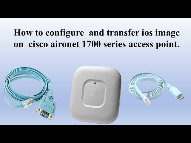 How to Configure  Cisco Aironet 1700 series Access point and transfer ios image into it