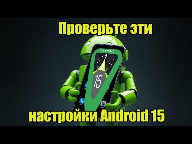 Проверьте эти настройки Android 15 прямо сейчас