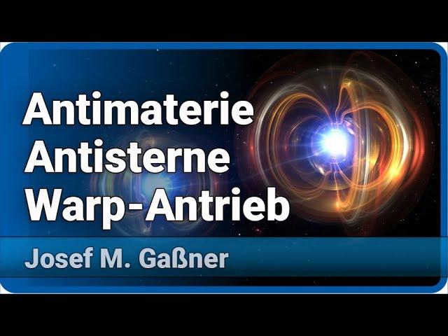 Antimaterie, Antisterne und Warp Antrieb | Josef M. Gaßner