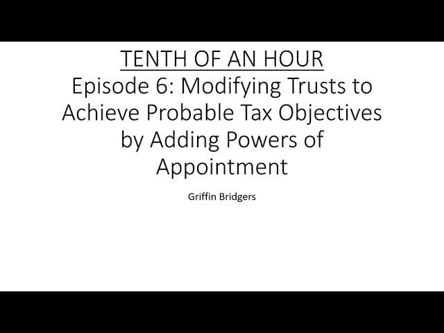 Tenth of an Hour, Episode 6: Modifying Trusts to Achieve Tax Objectives Using Powers of Appointment