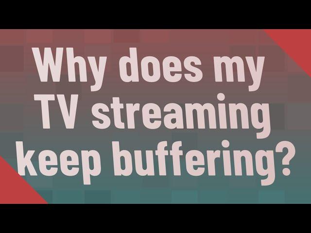 Why does my TV streaming keep buffering?