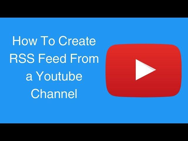 How To Create RSS Feed For a Youtube Channel