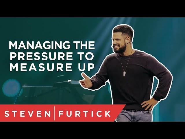 Managing The Pressure To Measure Up _  Pastor Steven Furtick