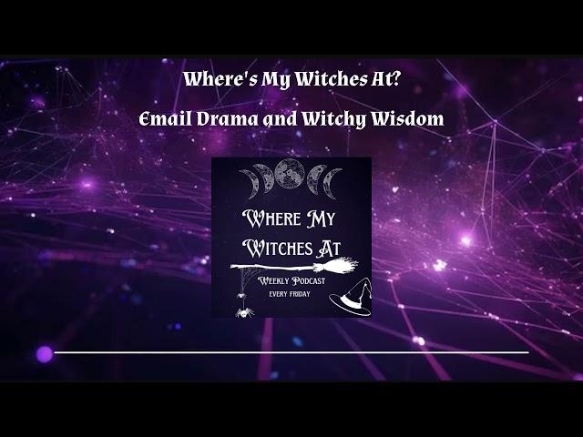 Email Drama and Witchy Wisdom | Where's My Witches At?