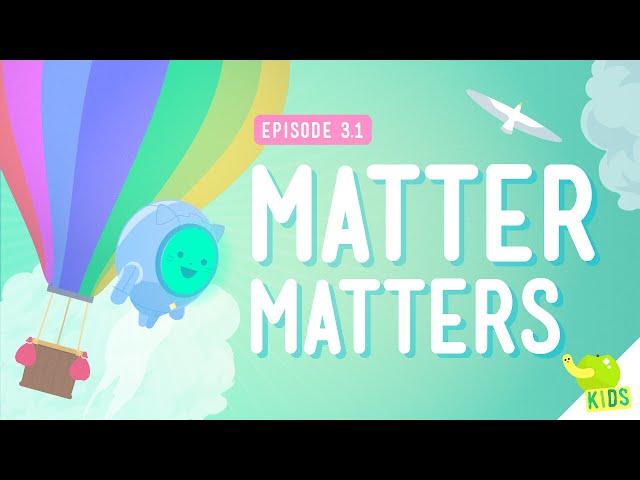 What's Matter? - Crash Course Kids #3.1