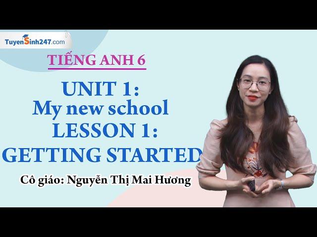 Unit 1: My New School - Getting started - tiếng Anh 6 chương trình SGK Pearson mới – Cô Mai Hương