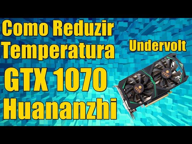 Como Reduzir a Temperatura da GTX 1070 Huananzhi (UNDERVOLT).