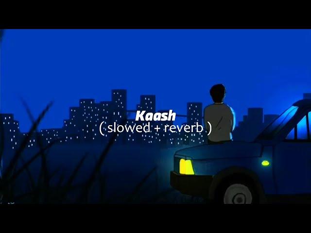 Kaash - Bilal Saeed [Slowed+Reverb] | lofi