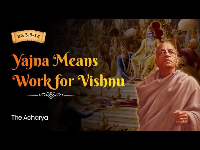 Yajna Means Work for Vishnu | Srila Prabhupada | BG 3.9-14