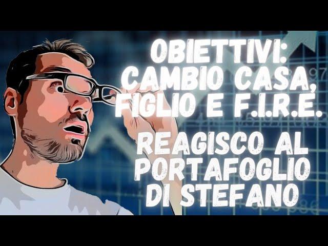 Obiettivi: CASA più grande + FIGLIO + FIRE = Reagisco al portafoglio di Stefano