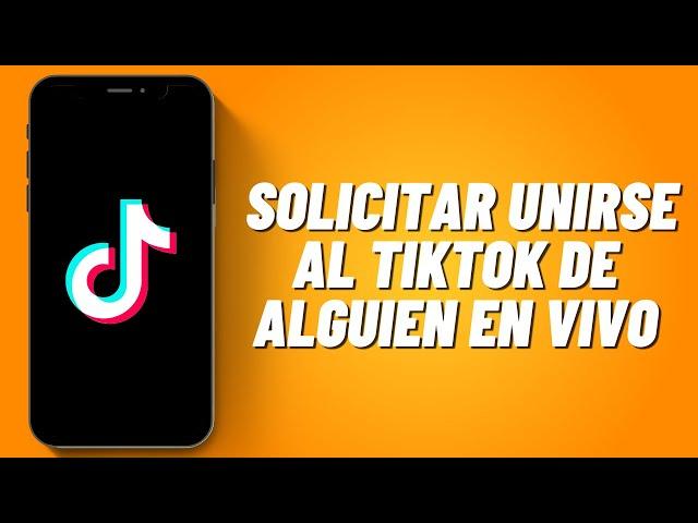 Cómo solicitar Unirse al TikTok de alguien en Vivo