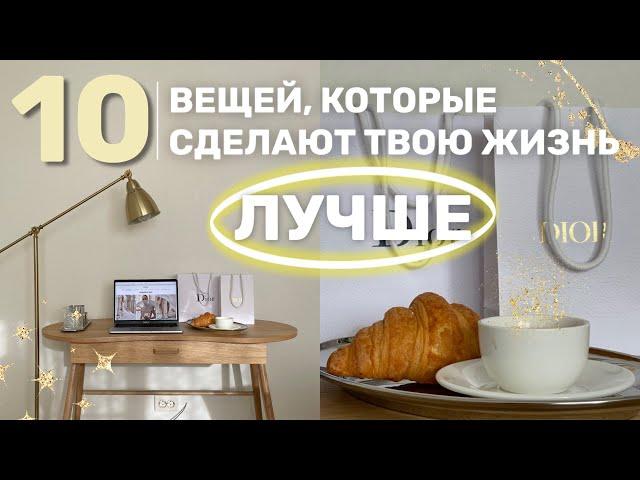 10 ВЕЩЕЙ, КОТОРЫЕ СДЕЛАЮТ ТВОЮ ЖИЗНЬ ЛУЧШЕ