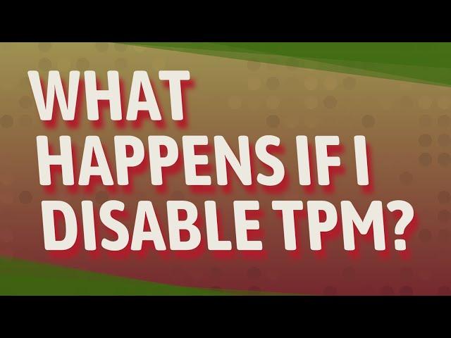 What happens if I disable TPM?