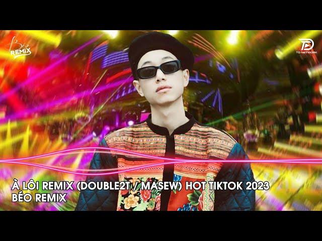 À LÔI REMIX - Double2T Tại vì thích em nhiều quá nhưng em lại nói là "à lôi"Top Edm Tiktok Hay Nhất