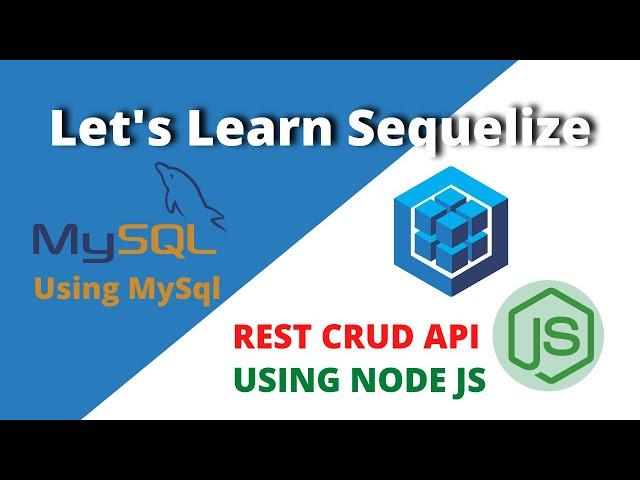 Sequelize , MySql and Nodejs  | Learn Sequelize ORM by Creating REST CRUD API