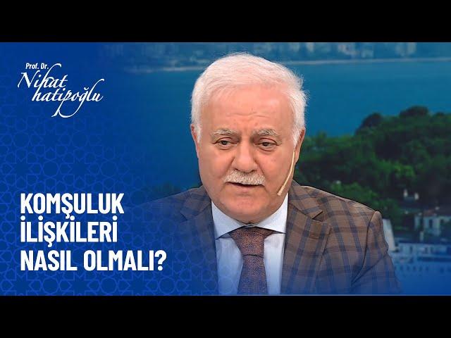 Komşuluk ilişkileri nasıl olmalı? - Nihat Hatipoğlu