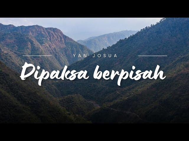 Dipaksa berpisah - Yan Josua (Lirik Lagu)