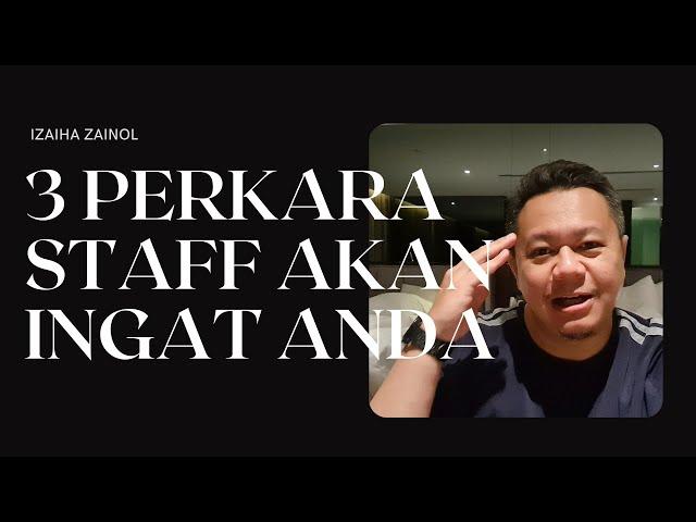 3 Perkara Staff Akan Ingat Anda | Izaiha Zainol