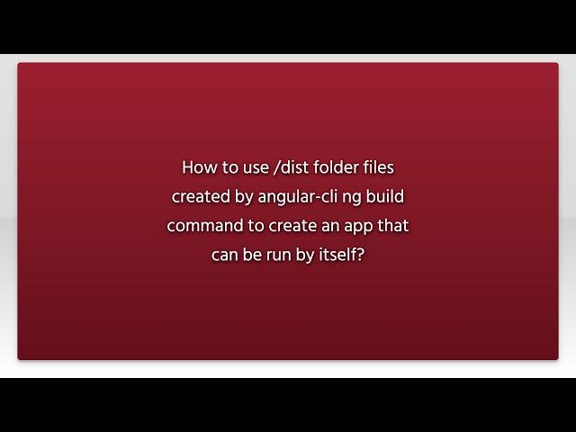 How to use /dist folder files created by angular-cli ng build command to create an app that can ...