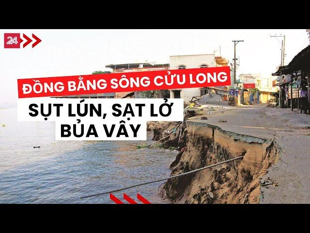 Đồng bằng sông Cửu Long: Sụt lún, sạt lở bủa vây | VTV24