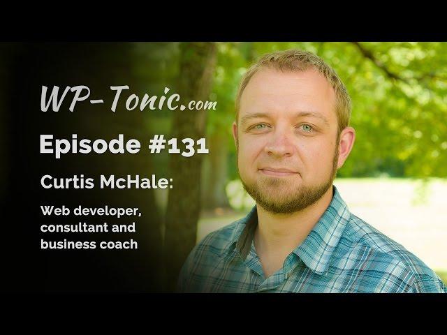 131 WP-Tonic: Curtis McHale, WordPress Consultant and Business Coach