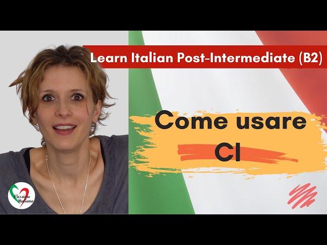 3. Learn Italian Post-intermediate (B2): Come usare “ci”- How to use “ci”