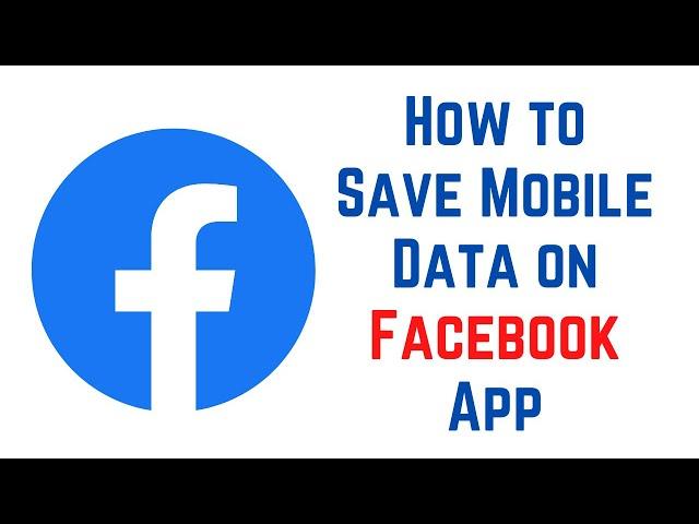 How to Save Mobile Data on Facebook App