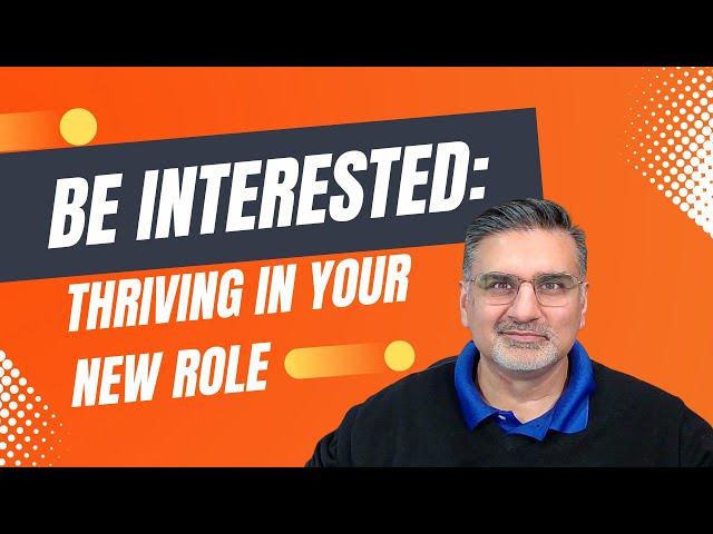 Be Interested: Thriving in Your New Role